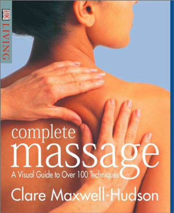 Cover Art for 0635517079906, Complete Massage : A Visual Guide to Over 100 Techniques by Clare Maxwell-Hudson