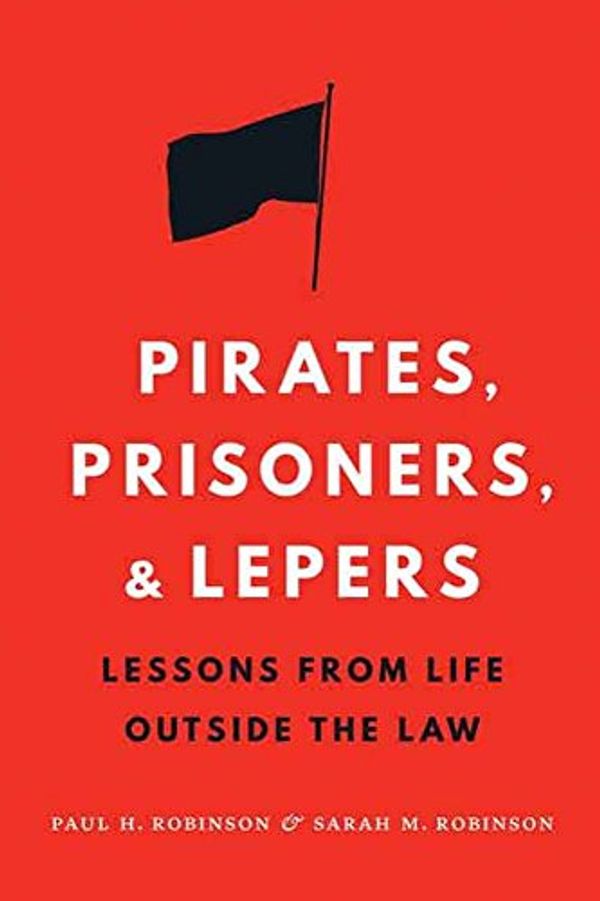 Cover Art for B00ZGZM8XG, Pirates, Prisoners, and Lepers: Lessons from Life Outside the Law by Paul H. Robinson, Sarah M. Robinson