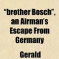 Cover Art for 9781152506855, Brother Bosch, an Airman's Escape from Germany by Gerald Featherstone Knight