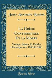 Cover Art for 9780428909109, La Grèce Continentale Et la Morée: Voyage, Séjour Et Études Historiques en 1840 Et 1841 (Classic Reprint) by Jean-Alexandre Buchon