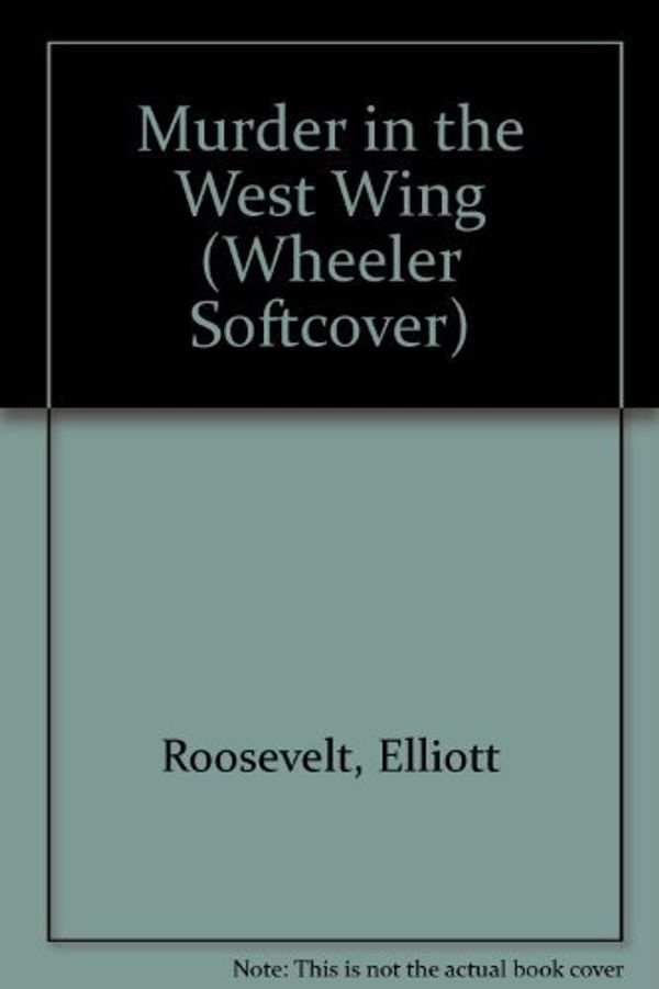 Cover Art for 9781568959948, Murder in the West Wing by Elliott Roosevelt