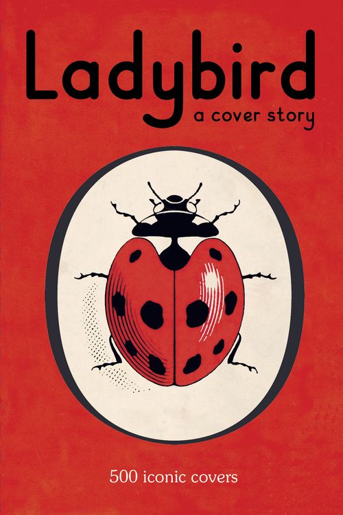 Cover Art for 9780718193911, Ladybird: A Cover Story: 500 Iconic Covers from the Ladybird Archives by Ladybird