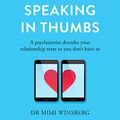 Cover Art for B09BNVJNPC, Speaking in Thumbs: A Psychiatrist Decodes Your Dating Texts so You Don’t Have To by Dr. Mimi Winsberg, BA, MD