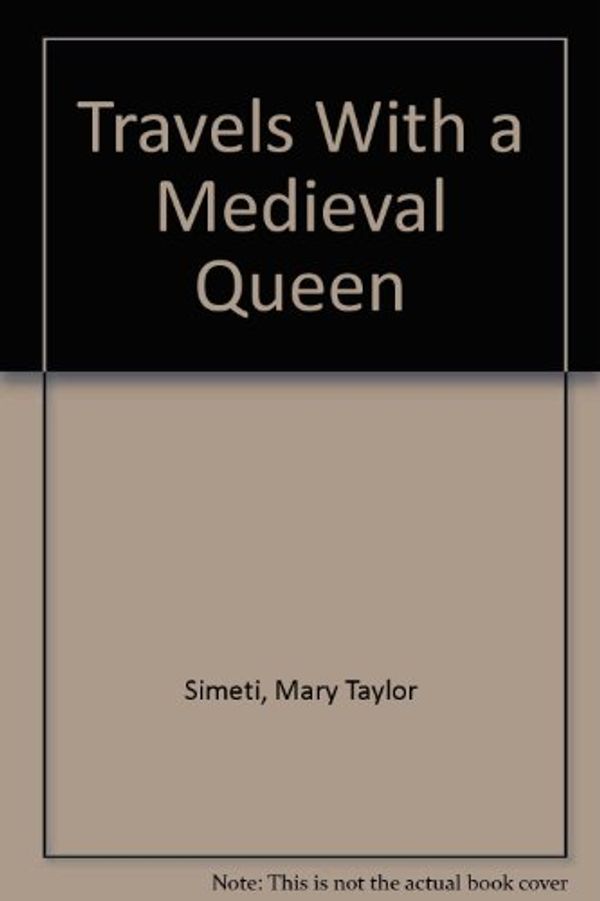 Cover Art for 9780756782184, Travels With a Medieval Queen by Mary Taylor Simeti