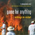 Cover Art for 9781781310052, Game For Anything: Writings on Cricket by Gideon Haigh