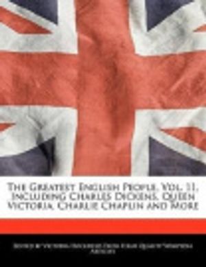 Cover Art for 9781241591342, The Greatest English People, Vol. 11, Including Charles Dickens, Queen Victoria, Charlie Chaplin and More by Victoria Hockfield