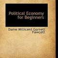 Cover Art for 9780559895531, Political Economy for Beginners by Millicent Garrett Fawcett