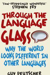Cover Art for 9780099505570, Through the Language Glass: Why The World Looks Different In Other Languages by Guy Deutscher