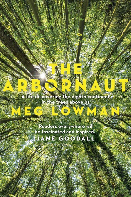 Cover Art for 9781760876791, The Arbornaut: A life discovering the eighth continent in the trees above us by Meg Lowman