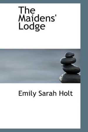 Cover Art for 9781434681409, The Maidens' Lodge: None of Self and All of Thee; (In the Reign of Que by Emily Sarah Holt
