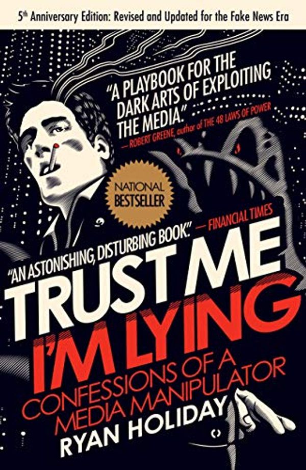 Cover Art for 8601200647921, Trust Me, I'm Lying: Confessions of a Media Manipulator by Ryan Holiday