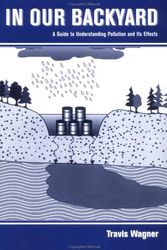 Cover Art for 9780471285694, In Our Backyard: A Guide to Understanding Pollution and Its Effects by Travis P. Wagner