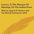 Cover Art for 9781120059697, Letters, to the Marquis of Hastings, on the Indian Press by Friend To Good Government A Friend to Good Government