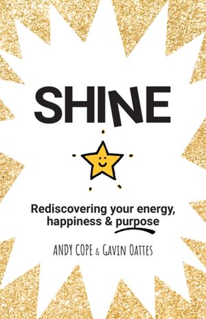 Cover Art for 9780857087652, ShineRediscovering Your Energy, Happiness & Purpose by Andy Cope