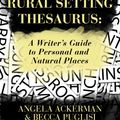 Cover Art for 9780989772570, The Rural Setting Thesaurus: A Writer's Guide to Personal and Natural Places by Angela Ackerman, Becca Puglisi