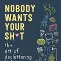 Cover Art for 9781510774735, Nobody Wants Your Sh*t: The Art of Decluttering Before You Die by Messie Condo