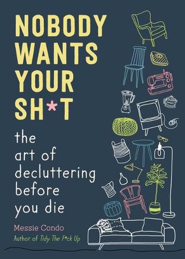 Cover Art for 9781510774735, Nobody Wants Your Sh*t: The Art of Decluttering Before You Die by Messie Condo