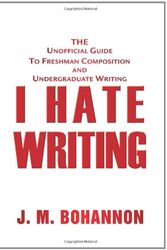 Cover Art for 9780595349432, I Hate Writing: The Unofficial Guide to Freshman Composition and Undergraduate Writing by J.M. Bohannon