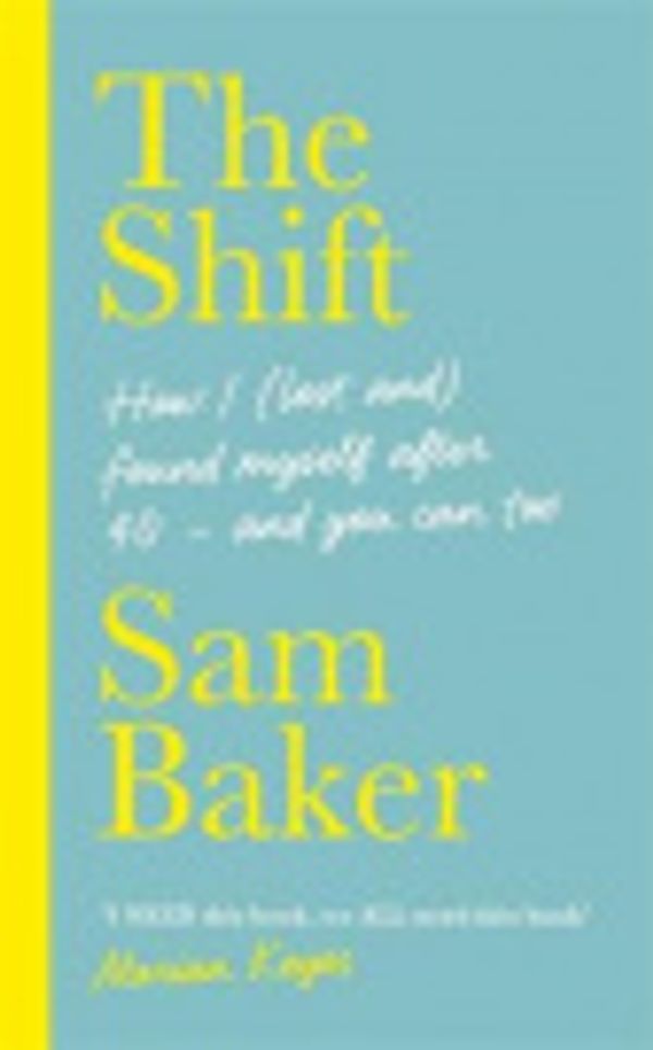 Cover Art for 9781529329773, The Shift: How I (lost and) found myself after 40 - and you can too by Sam Baker