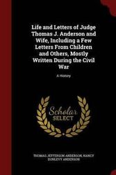 Cover Art for 9781298676092, Life and Letters of Judge Thomas J. Anderson and Wife, Including a Few Letters from Children and Others, Mostly Written During the Civil WarA History by Anderson, Thomas Jefferson