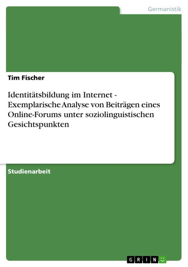 Cover Art for 9783638431538, Identitätsbildung im Internet - Exemplarische Analyse von Beiträgen eines Online-Forums unter soziolinguistischen Gesichtspunkten by Tim Fischer