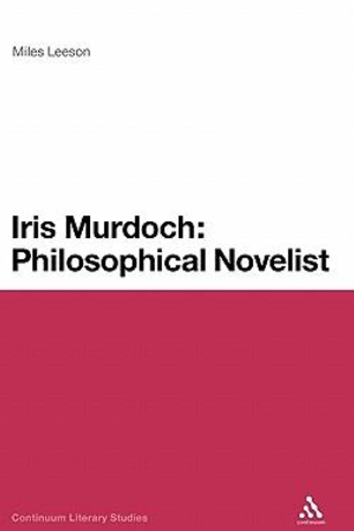 Cover Art for 9780826443700, Iris Murdoch: Philosophical Novelist by Miles Leeson