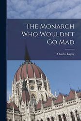 Cover Art for 9781014839985, The Monarch Who Wouldn't Go Mad by Charles 1895- Layng