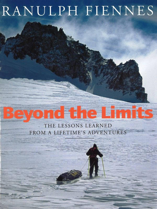 Cover Art for 9780316854580, Beyond The Limits: The Lessons Learned from a Lifetime's Adventures by Ranulph Fiennes