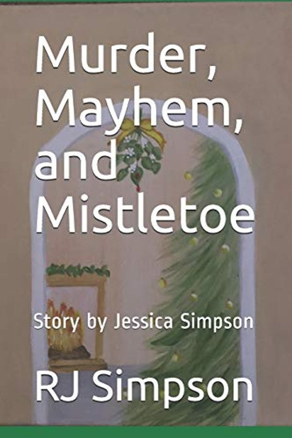 Cover Art for 9781672909624, Murder, Mayhem, and Mistletoe: Story by Jessica Simpson by Jessica Simpson, Rj Simpson