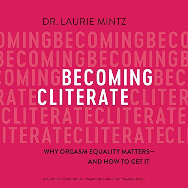 Cover Art for 9781538497081, Becoming Cliterate: Why Orgasm Equality Matters and How to Get It by Dr Laurie Mintz