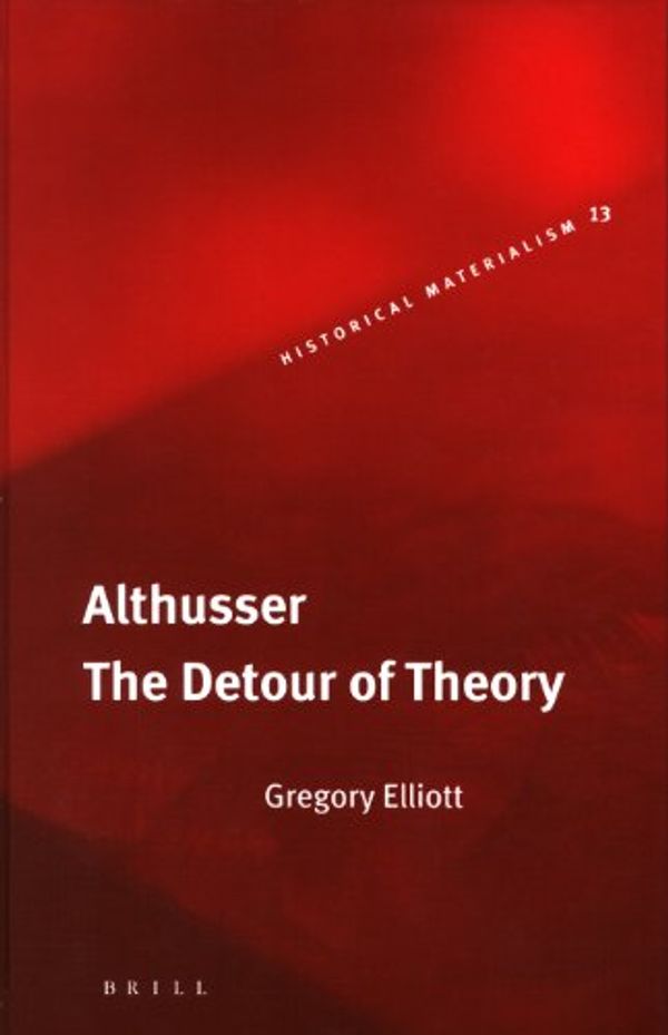 Cover Art for 9789004153370, Althusser: The Detour of Theory by James Keith Elliott