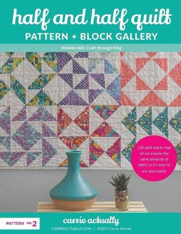 Cover Art for 9780692842102, Half and Half Quilt Pattern + Block Gallery by Carrie Merrell