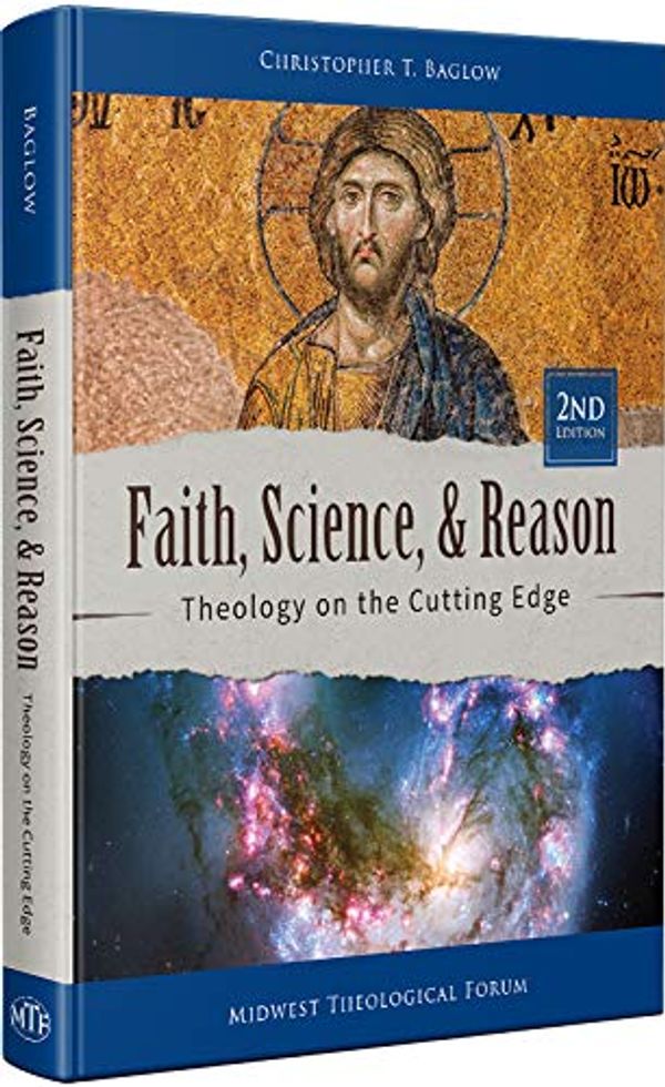 Cover Art for 9781939231994, Faith, Science, & Reason: Theology on the Cutting Edge, Second Edition by Christopher T. Baglow