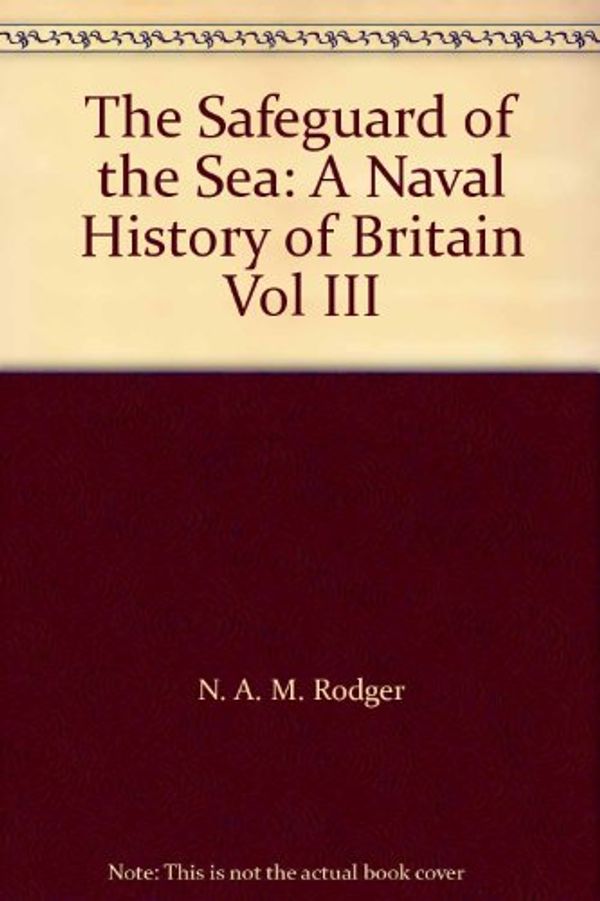 Cover Art for 9780006388425, The Safeguard of the Sea: A Naval History of Britain Vol III by N.A.M. Rodger