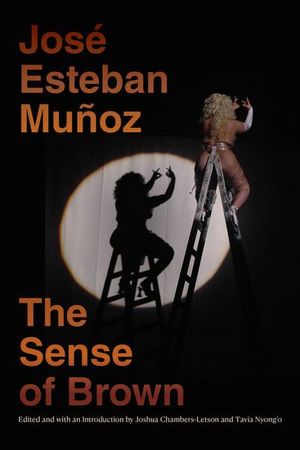 Cover Art for 9781478009979, The Sense of Brown (Perverse Modernities: A Series Edited by Jack Halberstam and Lisa Lowe) by Muñoz, José Esteban