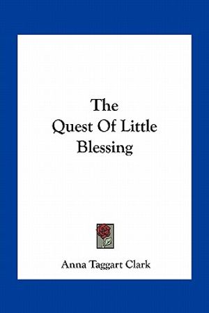 Cover Art for 9781163751404, The Quest of Little Blessing by Anna Taggart Clark (author)