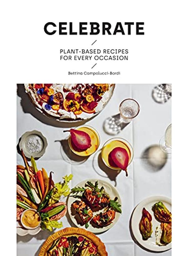 Cover Art for B091FVSRJ1, Celebrate: Plant Based Recipes for Every Occasion by Campolucci Bordi, Bettina
