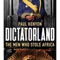 Cover Art for 9781784972141, Dictatorland: The Men Who Stole Africa by Paul Kenyon