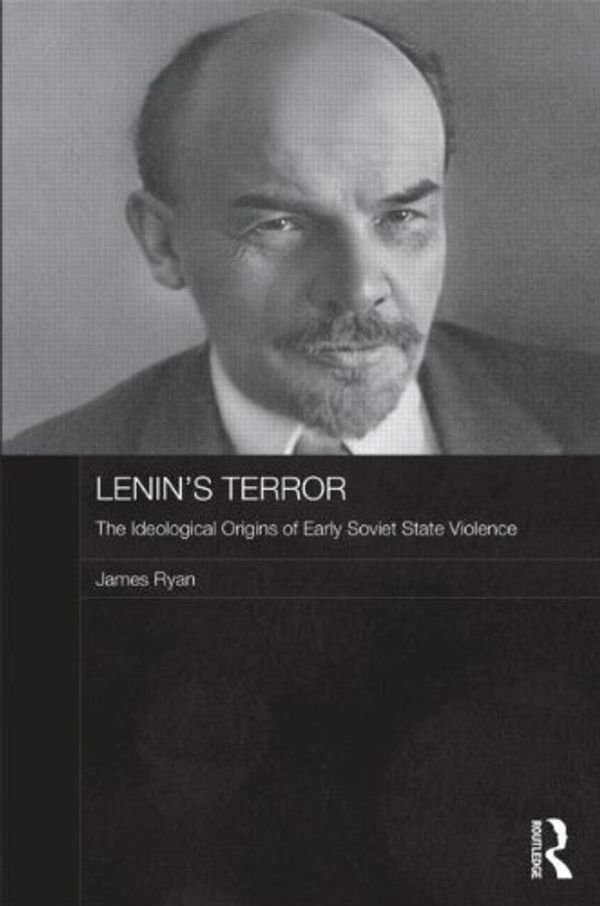 Cover Art for 9780415673969, Lenin's Terror: The Ideological Origins of Early Soviet State Violence by James Ryan