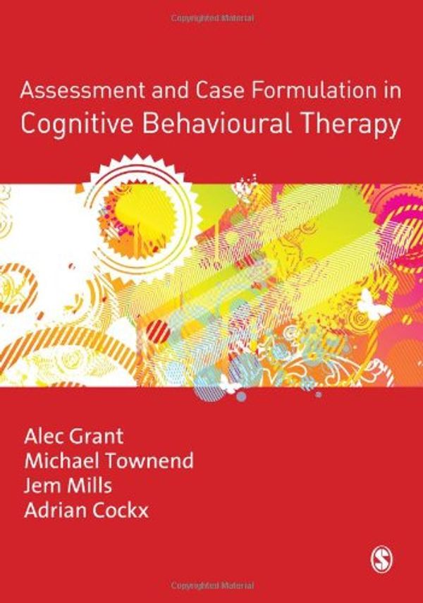 Cover Art for 9781412935067, Assessment and Case Formulation in Cognitive Behavioural Therapy by Alec Grant, Grant Alec, Townend Michael, Mills Jem and Cockx Adrian