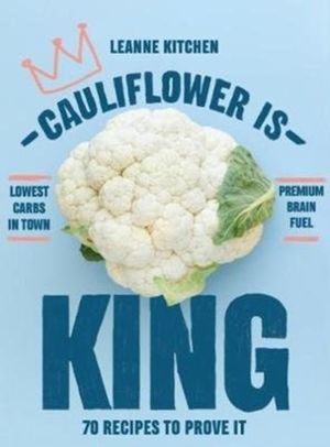 Cover Art for 9781760634575, Cauliflower is King70 recipes that prove it by Leanne Kitchen