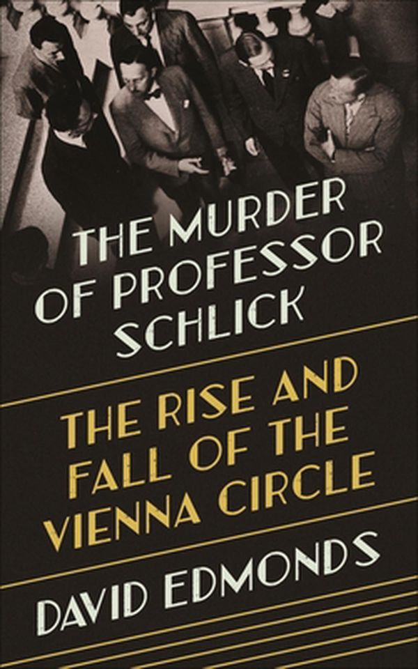 Cover Art for 9780691164908, The Murder of Professor Schlick: The Rise and Fall of the Vienna Circle by David Edmonds