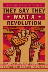 Cover Art for 9780595298389, They Say They Want A Revolution:What Marketers Need to Know as Consumers Take Control by Paul Matthaeus