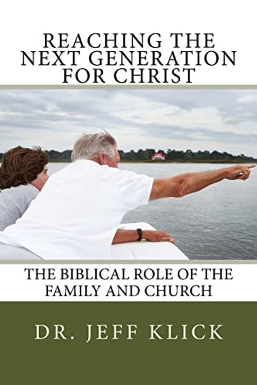 Cover Art for 9781490481906, Reaching the Next Generation for ChristThe Biblical Role of the Family and Church by Dr Jeffrey A Klick