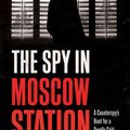 Cover Art for 9781785785030, The Spy in Moscow Station: A Counterspy's Hunt for a Deadly Cold War Threat by Eric Haseltine