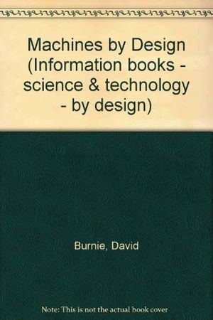 Cover Art for 9780750013123, Machines by Design (Information books - science & technology - by design) by David Burnie