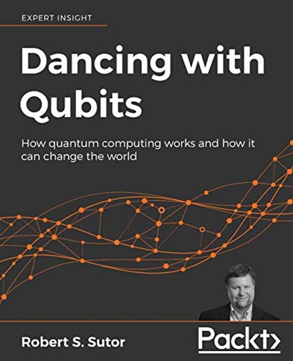 Cover Art for 9781838827366, Dancing with Qubits: How quantum computing works and how it can change the world by Robert S. Sutor