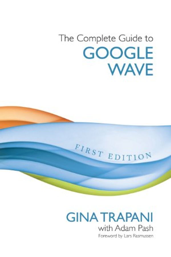 Cover Art for 9780982592601, The Complete Guide to Google Wave by Gina Trapani; Adam Pash