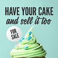 Cover Art for 9780994522603, Have your cake and sell it tooThe 7 Key Ingredients of Business Success by Jason Cunningham