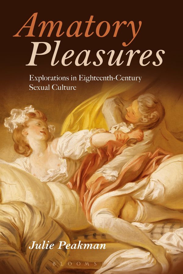 Cover Art for 9781474226448, Amatory Pleasures: Explorations in Eighteenth-Century Sexual Culture by Julie Peakman